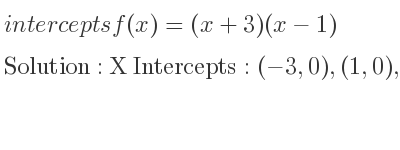 The intercepts of f(x)=(x+3)(x-1) is X Intercepts: (-3,0),(1,0),Y Intercepts: (0,-3)